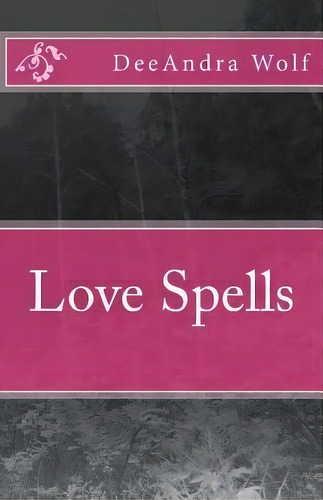 Love Spells, De Deeandra Wolf. Editorial Createspace Independent Publishing Platform, Tapa Blanda En Inglés
