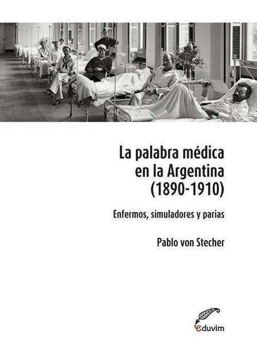 Libro: La Palabra Médica En La Argentina 1890- 1910. Pablo V