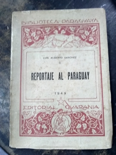 Reportaje Al Paraguay. Luis Alberto  Sánchez (1949/125 Pág.)