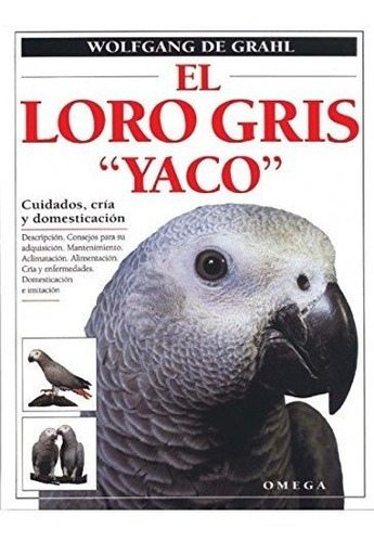 El Loro Gris \'yaco\' (guias Del Naturalista-aves Exóticas-periquitos-canarios), De Grahl, Wolfgang De. Editorial Omega, Tapa Dura, Edición 1ra En Español, 1996