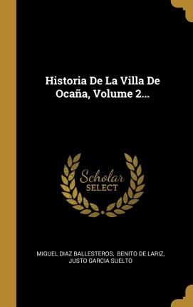 Libro Historia De La Villa De Oca A, Volume 2... - Miguel...