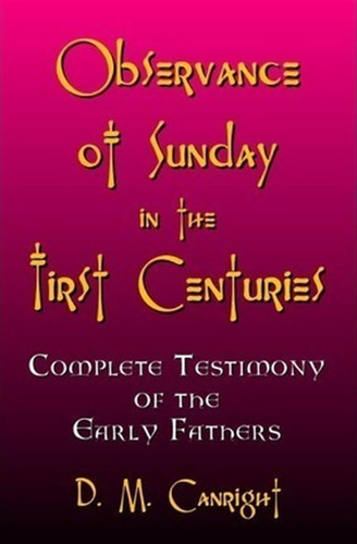 Observance Of Sunday In The First Centuries - D M Canright