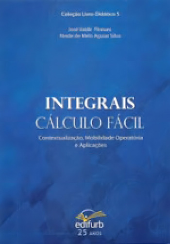 INTEGRAIS - CALCULO FACIL: CONTEXTUALIZAÇAO, MOBILIDADE OPERATORIA E APLICAÇOES, de SILVA, NEIDE DE MELO AGUIAR. Editorial EDIFURB, tapa mole, edición 1ª edição - 2011 en português