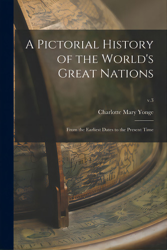A Pictorial History Of The World's Great Nations: From The Earliest Dates To The Present Time; V.3, De Yonge, Charlotte Mary 1823-1901. Editorial Legare Street Pr, Tapa Blanda En Inglés