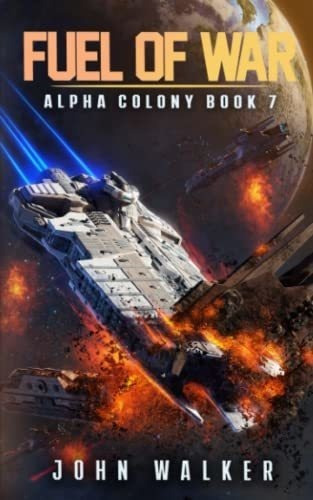 Fuel Of War Alpha Colony Book 7 Walker, John