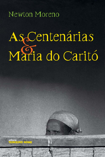 As centenárias e Maria do Caritó, de Moreno, Newton. Editora Terceiro Nome, capa mole em português, 2009