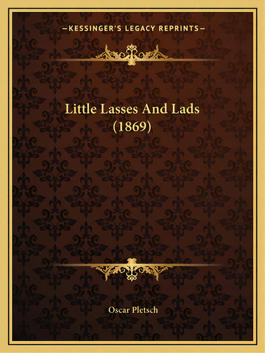 Little Lasses And Lads (1869), De Pletsch, Oscar. Editorial Kessinger Pub Llc, Tapa Blanda En Inglés