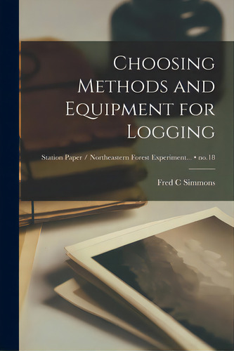 Choosing Methods And Equipment For Logging; No.18, De Simmons, Fred C.. Editorial Hassell Street Pr, Tapa Blanda En Inglés