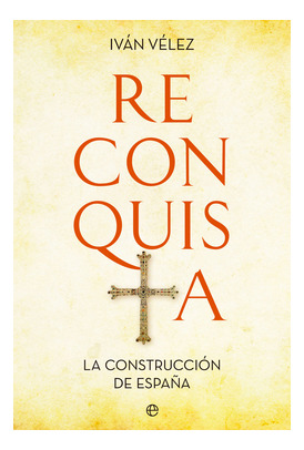 Libro Reconquista. La Construcción De Españade Vélez Iván