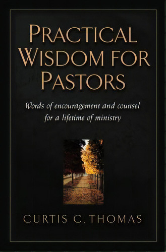 Practical Wisdom For Pastors : Words Of Encouragement And Counsel For A Lifetime Of Ministry, De Curtis C. Thomas. Editorial Crossway Books, Tapa Blanda En Inglés