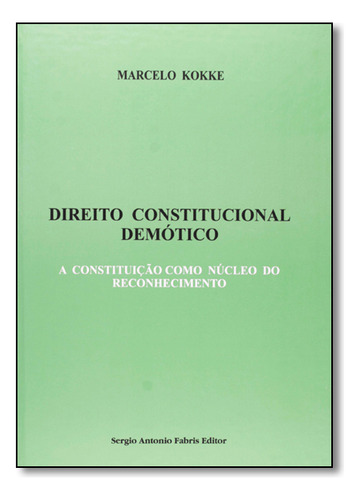 Direito Constitucional Demótico: A Constituição Como Núcleo Do Reconhecimento, De Marcelo Kokke. Editora Safe, Capa Mole Em Português