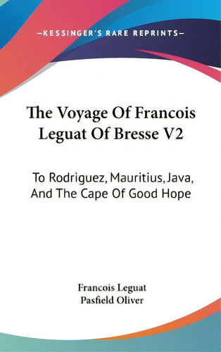 The Voyage Of Francois Leguat Of Bresse V2: To Rodriguez, Mauritius, Java, And The Cape Of Good Hope, De Leguat, Francois., Vol. 2. Editorial Kessinger Pub Llc, Tapa Dura En Inglés