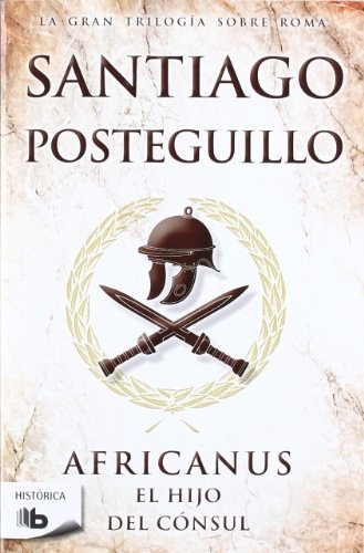 El Hijo Del Cónsul (trilogía Africanus 1) - Santiago Postegu