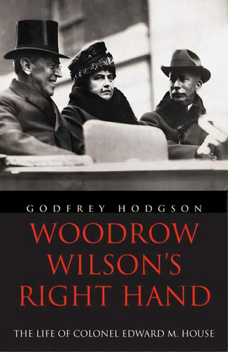 Woodrow Wilson's Right Hand: The Life Of Colonel Edward M. House, De Hodgson, Godfrey. Editorial Yale Univ Pr, Tapa Blanda En Inglés