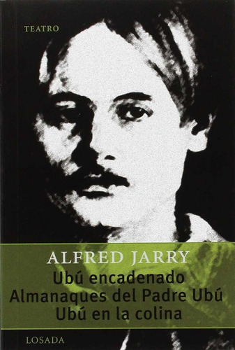 Ubu Encadenado / Almanaques Del Padre Ubu / Ubu En La Colina, De Jarry, Alfred., Vol. 1. Editorial Losada, Tapa Blanda En Español