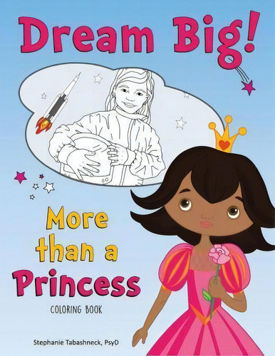 Dream Big! More Than A Princess Coloring Book, De Stephanie Tabashneck. Editorial Blackstone Mills Press, Tapa Blanda En Inglés