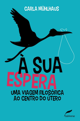 À sua espera: Uma viagem filosófica ao centro do útero, de Mühlhaus, Carla. Editora Dublinense Ltda., capa mole em português, 2012