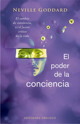 El poder de la conciencia: El cambio de conciencia, es el factor crítico de la vida, de Goddard Neville. Editorial Ediciones Obelisco, tapa blanda en español, 2021