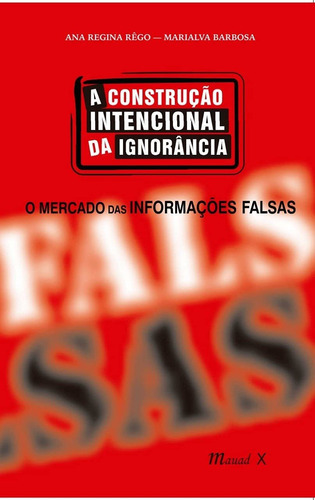 A Construção Intencional Da Ignorância: O Mercado Das Inf: O Mercado Das Informações Falsas, De Rego, Ana Regina / Barbosa, Marialva. Editora Mauad, Capa Mole Em Português