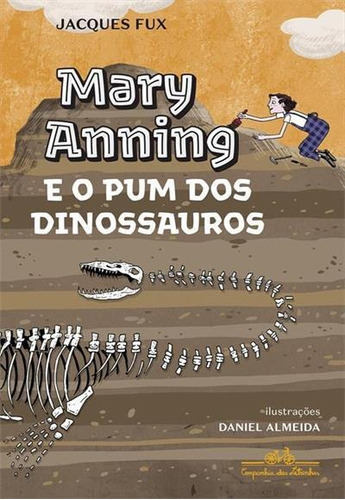 Mary Anning E O Pum Dos Dinossauros - 1ªed.(2022), De Jacques Fux. Editora Companhia Das Letrinhas, Capa Mole, Edição 1 Em Português, 2022