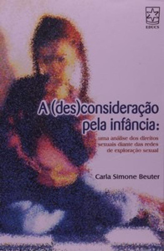 A (des)consideração pela infância: uma análise dos direi, de Beuter Simone. Editora EDUCS, capa mole em português