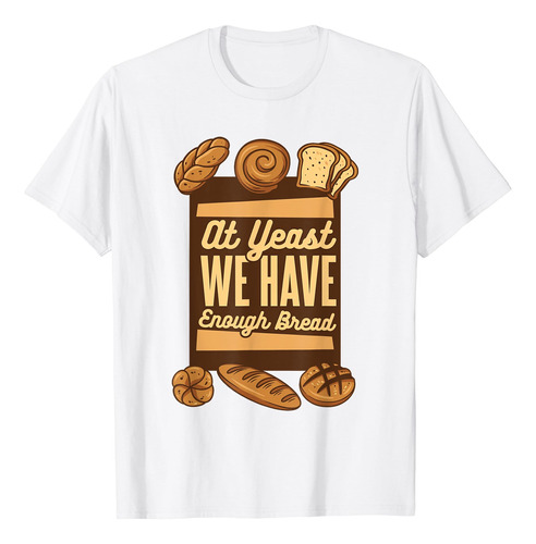 Camiseta Con Texto En Ingles «at Yeast We Have Enough Bread 