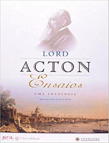 Ensaios - Uma Antologia: Ensaios - Uma Antologia, De Acton, Lord. Editora Topbooks, Capa Mole Em Português, 1