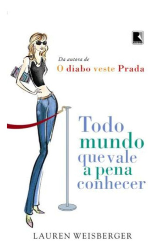 Todo mundo que vale a pena conhecer, de Weisberger, Lauren. Editorial Editora Record Ltda., capa mole em português, 2007