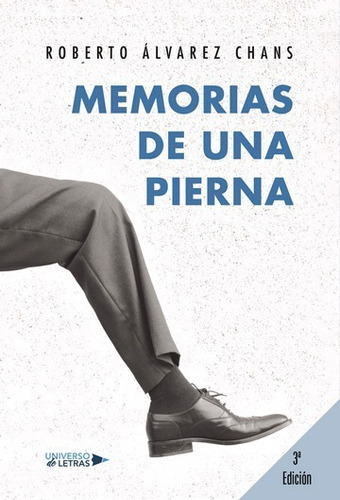 Memorias De Una Pierna, De Roberto Álvarez Chans. Editorial Universo De Letras, Tapa Blanda, Edición 1 En Español