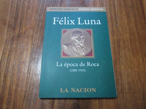 La Época De Roca - Félix Luna - Ed: La Nacion