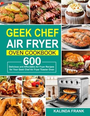 Libro Geek Chef Air Fryer Oven Cookbook : 600 Delicious A...