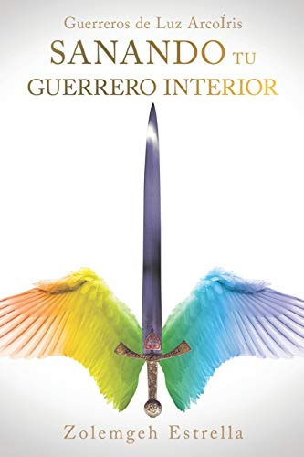 Guerreros De Luz Arcoiris: Sanando Tu Guerrero Interior