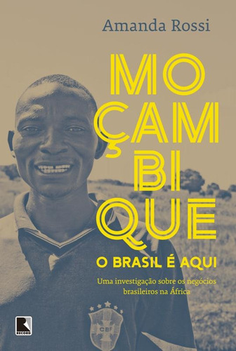 Moçambique, o Brasil é aqui, de Rossi, Amanda. Editora Record Ltda., capa mole em português, 2015