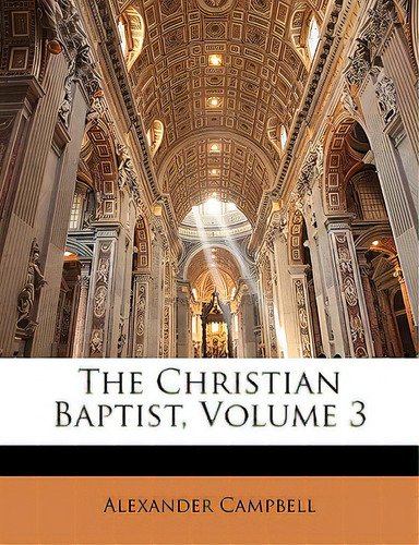 The Christian Baptist, Volume 3, De Campbell, Alexander., Vol. 3. Editorial Nabu Pr, Tapa Blanda En Inglés