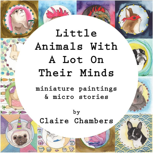 Little Animals With A Lot On Their Minds: Miniature Paintings And Micro Stories, De Chambers, Claire. Editorial Createspace, Tapa Blanda En Inglés