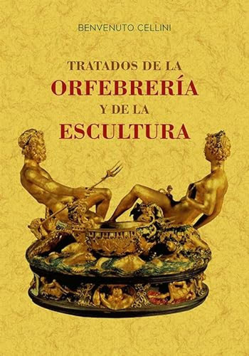 Tratados De La Orfebreria Y De La Escultura - Cellini Benven