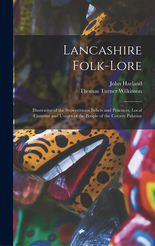 Lancashire Folk-lore: Illustrative Of The Superstitious Beliefs And Practices, Local Customs And ..., De Harland, John 1806-1868. Editorial Legare Street Pr, Tapa Dura En Inglés