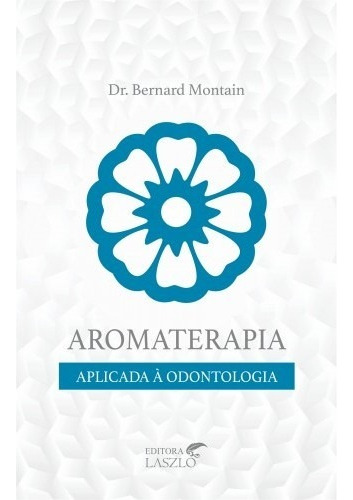 Aromaterapia Aplicada À Odontologia, De Dr. Bernard Montain. Editora Editora Laszlo Em Português