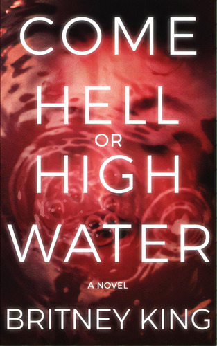 Come Hell Or High Water: A Psychological Thriller, De King, Britney. Editorial Lightning Source Inc, Tapa Blanda En Inglés