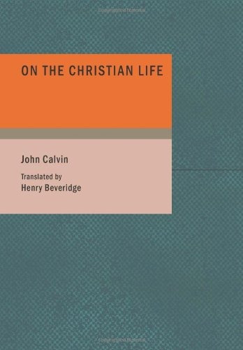 On The Christian Life By Calvin, John (2007) Paperback