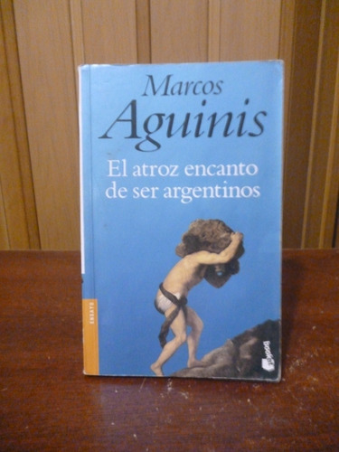 Marcos Aguinis - El Atroz Encanto De Ser Argentinos