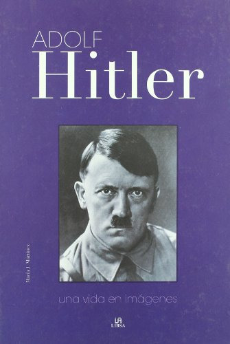 Libro Adolf Hitler Una Vida En Imagenes (cartone) - Martinez