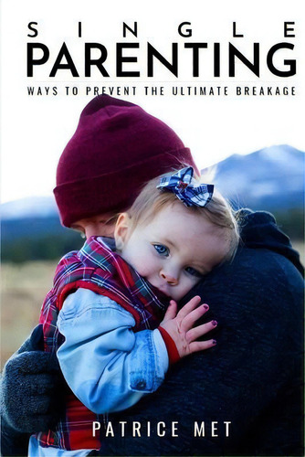 Single Parenting : : Ways To Prevent The Ultimate Breakage, De Patrice Met. Editorial Brighters Publishing, Tapa Blanda En Inglés