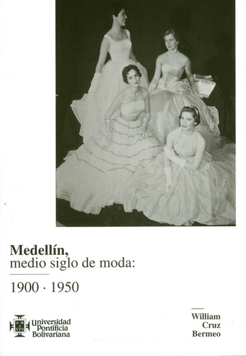 Medellín, Medio Siglo De Moda: 1900.1950: 1900 - 1950, De William Cruz Bermeo. 9587646559, Vol. 1. Editorial Editorial U. Pontificia Bolivariana, Tapa Dura, Edición 2019 En Español, 2019