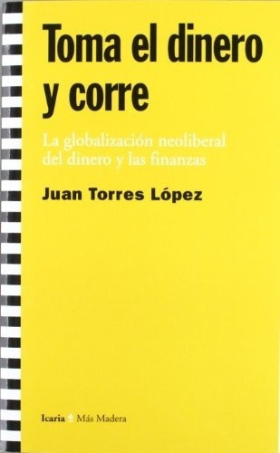 Toma El Dinero Y Corre, Juan Torres López, Icaria