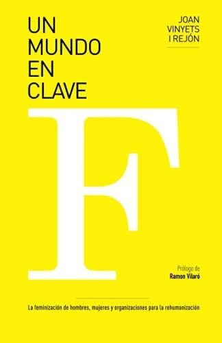 Un Mundo En Clave F La Feminizacion De Hombres,..., de i Rejón, Joan Viny. Editorial Joan Vinyets I Rejon en español