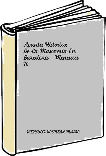 Apuntes Historicos De La Masoneria En Barcelona - Mencucci H