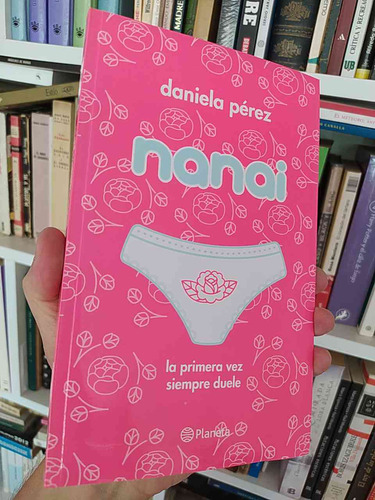 Nanai La Primera Vez Siempre Duele  Daniela Pérez  Planeta