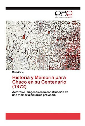 Libro: Historia Y Memoria Chaco Su Centenario (1972):&..