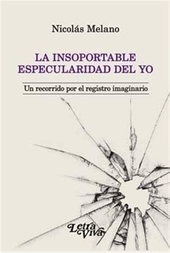Insoportable Especularidad Del Yo, La.melano, Nicolas